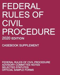 Cover image for Federal Rules of Civil Procedure; 2020 Edition (Casebook Supplement): With Advisory Committee Notes, Selected Statutes, and Official Forms