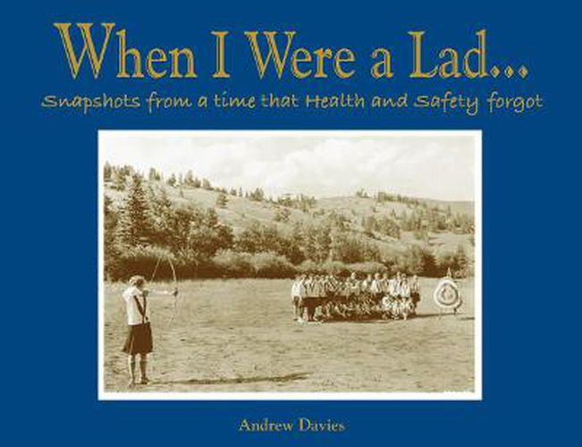 Cover image for When I Were A Lad...: Snapshots from a Time That Health & Safety Forgot