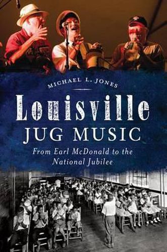 Louisville Jug Music: From Earl Mcdonald to the National Jubilee