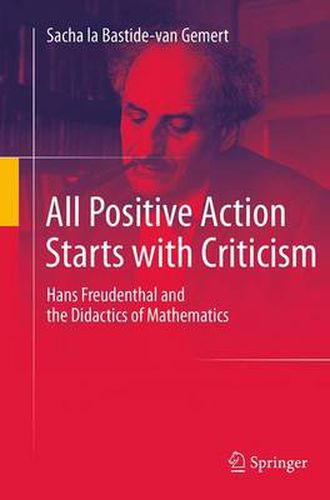 Cover image for All Positive Action Starts with Criticism: Hans Freudenthal and the Didactics of Mathematics