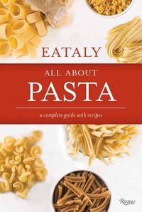 Cover image for Eataly: All About Pasta: A Complete Guide with Recipes