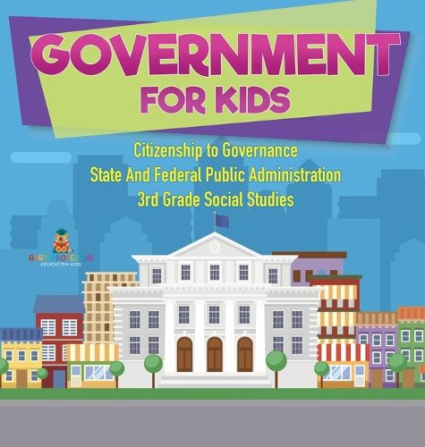 Cover image for Government for Kids - Citizenship to Governance State And Federal Public Administration 3rd Grade Social Studies