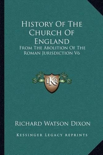 History of the Church of England: From the Abolition of the Roman Jurisdiction V6: Elizabeth, 1558-1563 (1902)