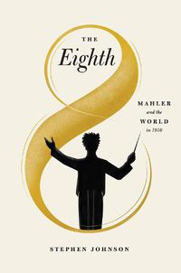 Cover image for The Eighth: Mahler and the World in 1910