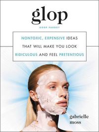 Cover image for Glop: Nontoxic, Expensive Ideas That Will Make You Look Ridiculous and Feel Pretentious
