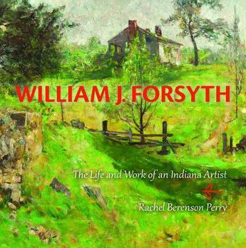 Cover image for William J. Forsyth: The Life and Work of an Indiana Artist