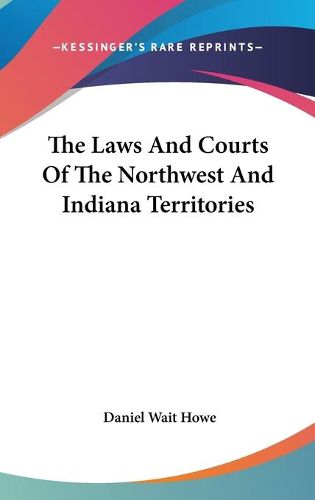 Cover image for The Laws and Courts of the Northwest and Indiana Territories