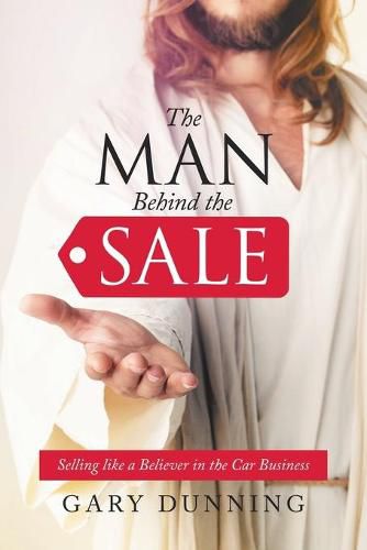 Cover image for The Man Behind the Sale: Selling Like a Believer in the Car Business