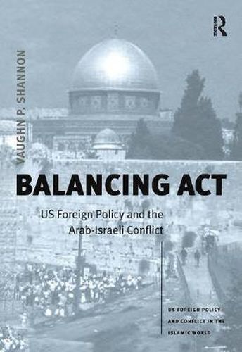 Cover image for Balancing Act: US Foreign Policy and the Arab-Israeli Conflict