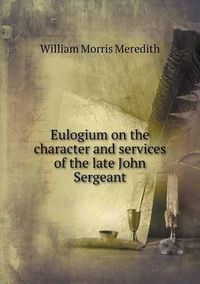 Cover image for Eulogium on the character and services of the late John Sergeant