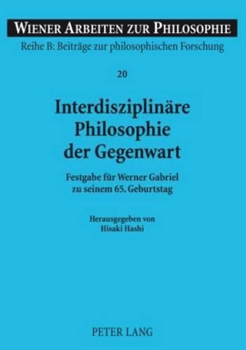 Interdisziplinaere Philosophie Der Gegenwart: Festgabe Fuer Werner Gabriel Zu Seinem 65. Geburtstag