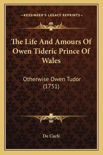 Cover image for The Life and Amours of Owen Tideric Prince of Wales: Otherwise Owen Tudor (1751)