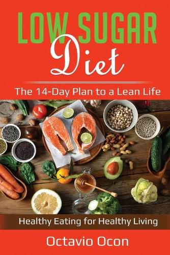 Cover image for Low Sugar Diet: The 14-Day Plan to a Lean Life. Healthy Eating for Healthy Living