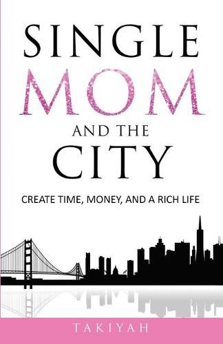 Cover image for Single Mom And The City: Create Time, Money, And A Rich Life