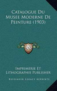 Cover image for Catalogue Du Musee Moderne de Peinture (1903)