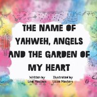 Cover image for The name of Yahweh, Angels and the garden of my Heart