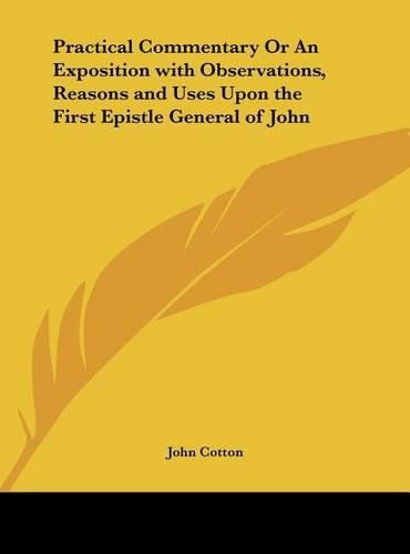 Practical Commentary or an Exposition with Observations, Reasons and Uses Upon the First Epistle General of John