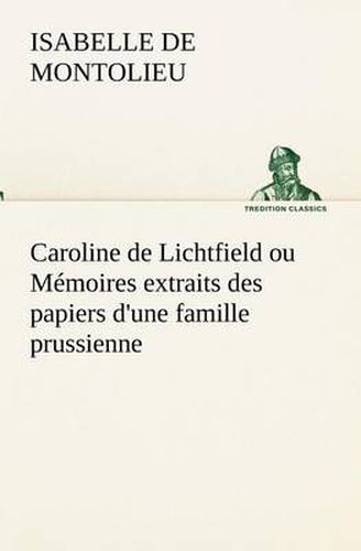 Cover image for Caroline de Lichtfield ou Memoires extraits des papiers d'une famille prussienne