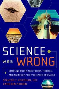 Cover image for Science Was Wrong: Startling Truths About Cures, Theories, and Inventions 'They' Declared Impossible