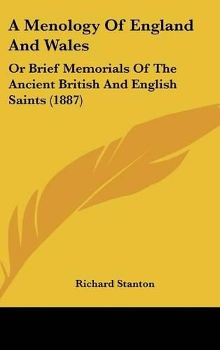 Cover image for A Menology of England and Wales: Or Brief Memorials of the Ancient British and English Saints (1887)