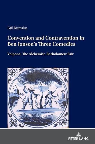 Cover image for Convention and Contravention in Ben Jonson's Three Comedies: Volpone, The Alchemist, Bartholomew Fair