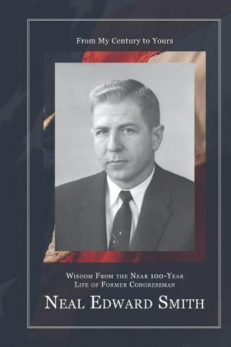 Cover image for From My Century to Yours: Wisdom from the Near 100-Year Life of Former Congressman Neal Edward Smith