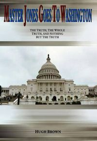 Cover image for Master Jones Goes to Washington: The Truth, the Whole Truth, and Nothing But the Truth