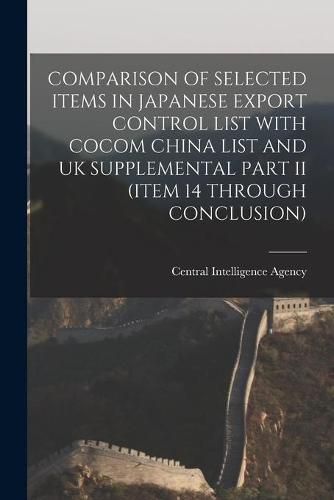 Cover image for Comparison of Selected Items in Japanese Export Control List with Cocom China List and UK Supplemental Part II (Item 14 Through Conclusion)