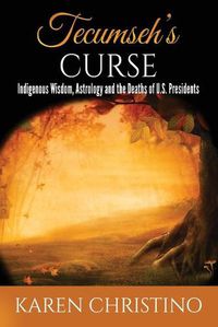 Cover image for Tecumseh's Curse: Indigenous Wisdom, Astrology and the Deaths of U.S. Presidents