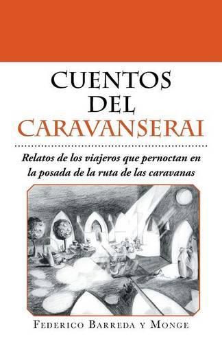 Cover image for Cuentos del caravanserai: Relatos de los viajeros que pernoctan en la posada de la ruta de las caravanas