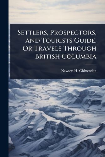 Cover image for Settlers, Prospectors, and Tourists Guide, Or Travels Through British Columbia