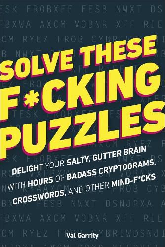 Cover image for Solve These F*cking Puzzles: Delight Your Salty Gutter Brain With Hours of Badass Cryptograms, Crosswords, an