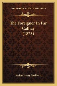 Cover image for The Foreigner in Far Cathay (1873)