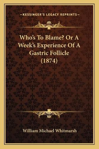 Cover image for Who's to Blame? or a Week's Experience of a Gastric Follicle (1874)