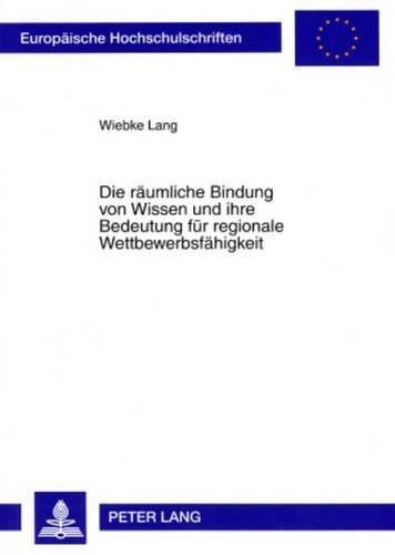 Cover image for Die Raeumliche Bindung Von Wissen Und Ihre Bedeutung Fuer Regionale Wettbewerbsfaehigkeit