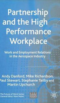 Cover image for Partnership and the High Performance Workplace: Work and Employment Relations in the Aerospace Industry