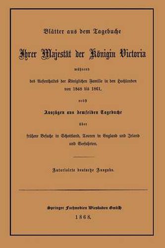 Blatter Aus Dem Tagebuche Ihrer Majestat Der Koenigin Victoria Wahrend Des Aufenthaltes Der Koeniglichen Familie in Den Hochlanden Von 1848 Bis 1861