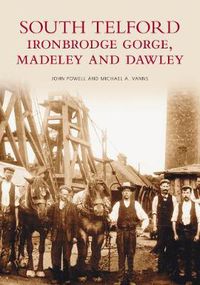 Cover image for South Telford, Ironbridge Gorge, Madeley and Dawley