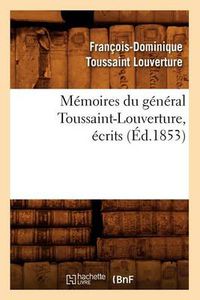 Cover image for Memoires Du General Toussaint-Louverture, Ecrits (Ed.1853)