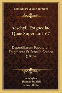 Cover image for Aeschyli Tragoediae Quae Supersunt V7: Deperditarum Fabularum Fragmenta Et Scholia Graeca (1816)