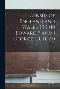 Cover image for Census of England and Wales, 1911 (10 Edward 7 and 1 George 5, Ch. 27); 3