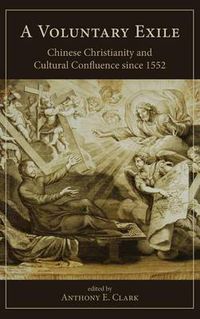 Cover image for A Voluntary Exile: Chinese Christianity and Cultural Confluence since 1552