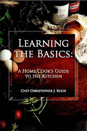 Learning the Basics: A Home Cook's Guide to the Kitchen: A Step-by-step Guide to Learning the Basics