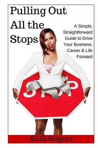 Cover image for Pulling Out All the Stops: A Simple, Straightforward Guide to Drive Your Business, Career & Life Forward