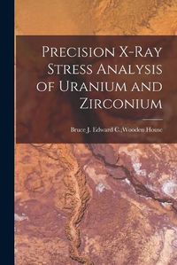 Cover image for Precision X-ray Stress Analysis of Uranium and Zirconium