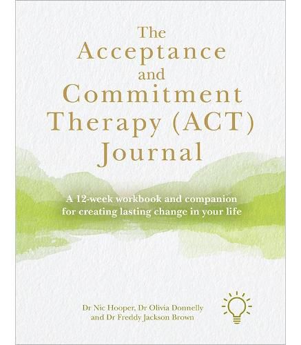 The Acceptance and Commitment Therapy (ACT) Journal: A Guide and Companion for Improving Your Wellbeing in 12 Weeks