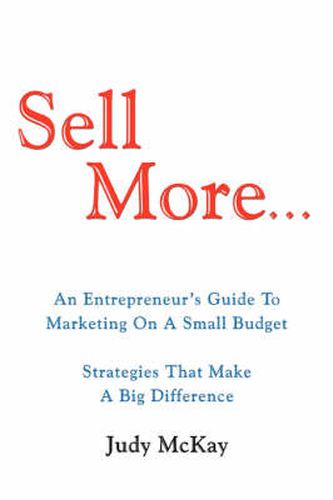 Cover image for Sell More: An Entrepreneur's Guide To Marketing On A Small Budget Strategies That Make A Big Difference