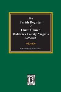 Cover image for The Parish Register of Christ Church, Middlesex County, Virginia, 1625-1812