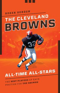 Cover image for The Cleveland Browns All-Time All-Stars: The Best Players at Each Position for the Browns