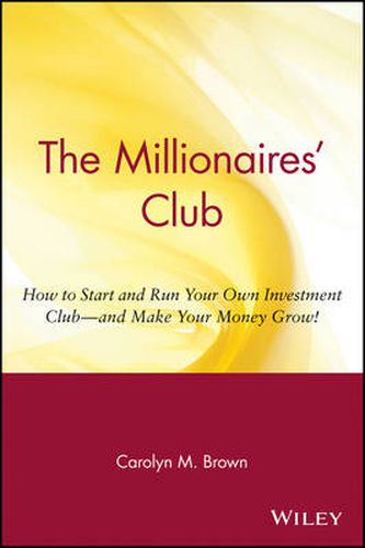 Cover image for The Millionaires' Club: How to Start and Run Your Own Investment Club - And Make Your Money Grow!